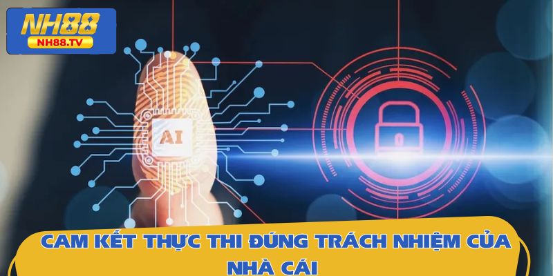 Cam kết thực thi đúng trách nhiệm của nhà cái 