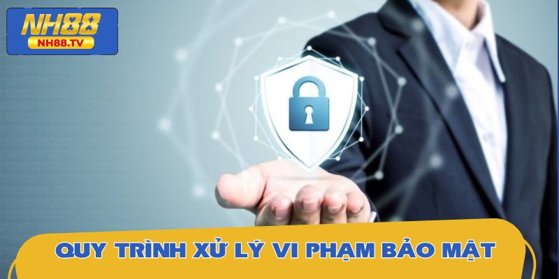 Quy trình xử lý vi phạm bảo mật tại nền tảng