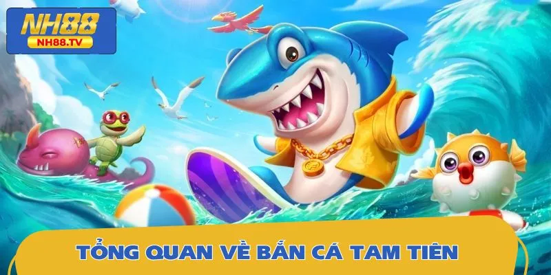 Vài nét thông tin cơ bản về game bắn cá Tam Tiên