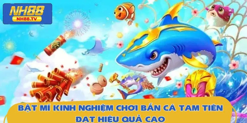 Áp dụng các mẹo săn cá Tam Tiên luôn thắng