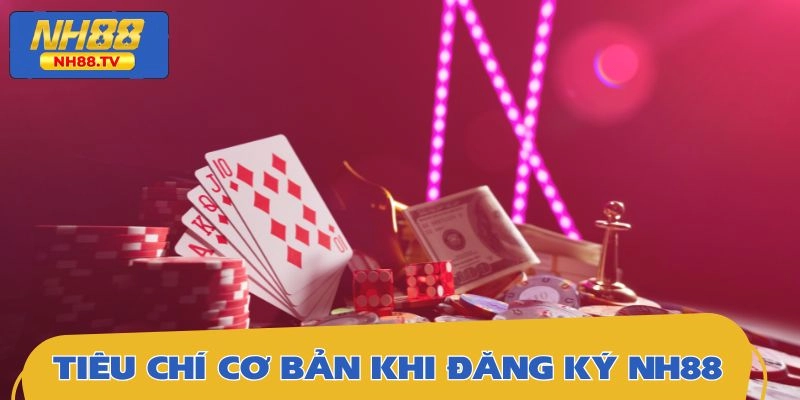 Đáp ứng tiêu chí cơ bản khi đăng ký NH88