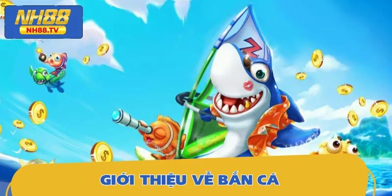 Tổng quan ngắn gọn về trò chơi bắn cá