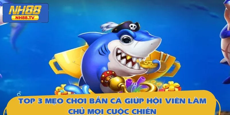 Bỏ túi 3 mẹo chơi bắn cá bách trúng cho game thủ