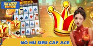 Nổ Hũ Siêu Cấp ACE – Bí Kíp Trở Thành Cao Thủ Khi Săn Hũ