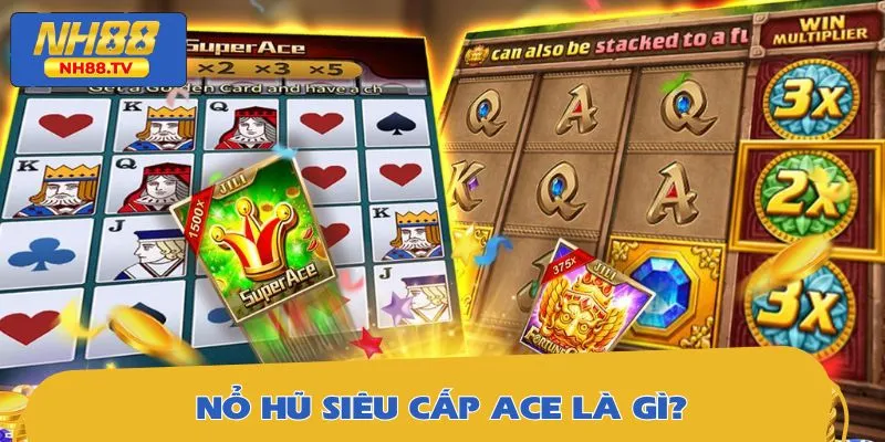 Tổng quát nhanh thông tin về trò chơi nổ hũ siêu cấp Ace