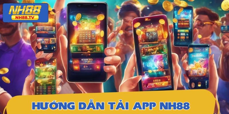 Quy trình tải app NH88 về hệ điều hành Android và iOS đơn giản