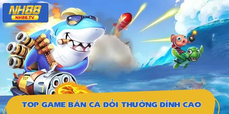 Top game bắn cá tại nhà cái NH88 không nên bỏ qua